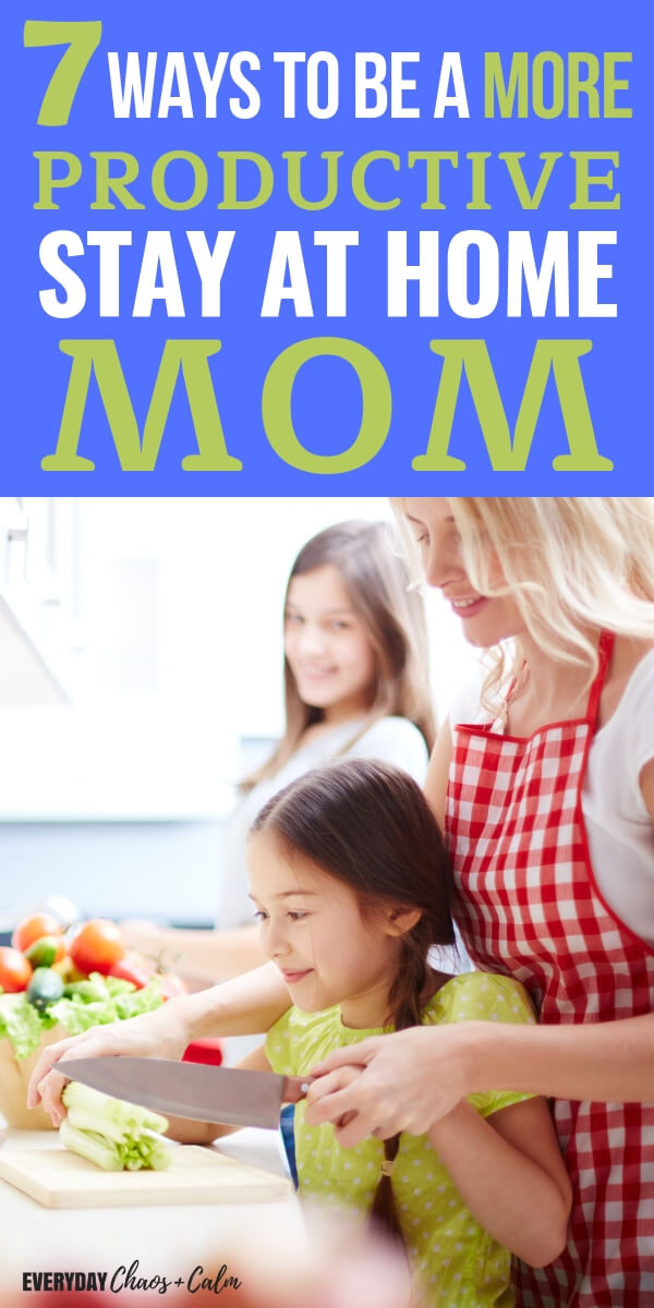 7 Ways to Be a More Productive Stay-at-Home Mom- Get More Done Everyday!