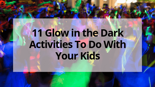 11 Glow in the Dark Activities To Do With Your Kids