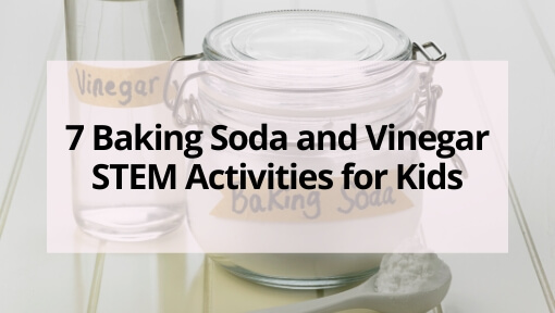 7 Baking Soda and Vinegar STEM Activities for Kids